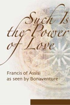Paperback Such Is the Power of Love: Francis of Assisi as Seen by Bonaventure Book