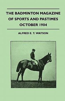 The Badminton Magazine of Sports and Pastimes - October 1904 - Containing Chapters On: Steeplechase Riding, the Past Cricket Season, Royal Homes of Sp