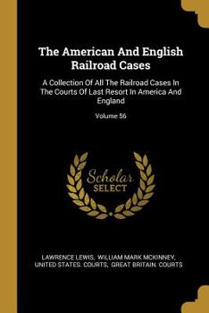 Paperback The American And English Railroad Cases: A Collection Of All The Railroad Cases In The Courts Of Last Resort In America And England; Volume 56 Book