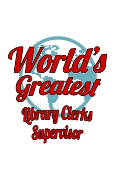 World's Greatest Library Clerks Supervisor: Best Library Clerks Supervisor Notebook, Library Assistants Supervisor Journal Gift, Diary, Doodle Gift or ... | 6 x 9 Compact Size, 109 Blank Lined Pages