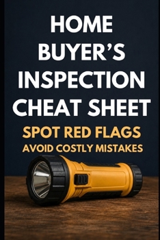 The Home Buyer's Inspection Cheat Sheet: Spot Red Flags, Avoid Costly Mistakes, and Walk Any House With Confidence Before You Sign (Home Inspection DIY)