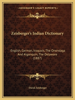 Paperback Zeisberger's Indian Dictionary: English, German, Iroquois, The Onondaga And Algonquin, The Delaware (1887) Book