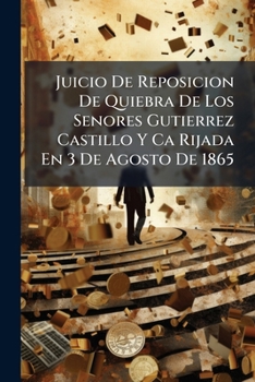 Juicio De Reposicion De Quiebra De Los Senores Gutierrez Castillo Y Ca Rijada En 3 De Agosto De 1865: Denunciada En 19 De Enero De 1866 Y Declarada En 27 De Abril De 1866