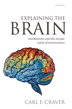 Paperback Explaining the Brain: Mechanisms and the Mosaic Unity of Neuroscience Book