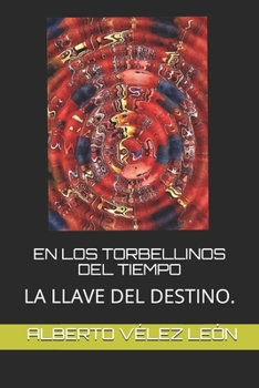 EN LOS TORBELLINOS DEL TIEMPO: LA LLAVE DEL DESTINO. (Spanish Edition)