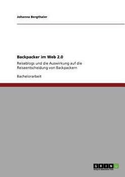 Paperback Backpacker im Web 2.0: Reiseblogs und die Auswirkung auf die Reiseentscheidung von Backpackern [German] Book