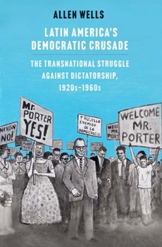 Hardcover Latin America's Democratic Crusade: The Transnational Struggle Against Dictatorship, 1920s-1960s Book