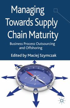 Hardcover Managing Towards Supply Chain Maturity: Business Process Outsourcing and Offshoring Book