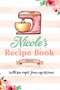 Paperback Nicole Personalized Blank Recipe Book/Journal for girls and women: Personalized Name Reciepe Journal/Notebook For Girls, women, girlfriend, sister, mo Book