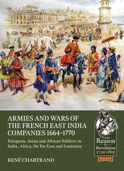 Paperback Armies and Wars of the French East India Companies 1664-1770: European, Asian and African Soldiers in India, Africa, the Far East and Louisiana Book