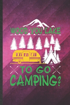 Paperback Wood You Lake to Go Camping: Funny Blank Lined Camping Hiking Lover Notebook/ Journal, Graduation Appreciation Gratitude Thank You Souvenir Gag Gif Book