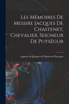 Les Mémoires de messire Jacques de Chastenet, chevalier, seigneur de Puységur