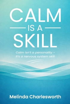 Paperback Calm Is A Skill: Calm isn't a personality - it's a nervous system skill Book