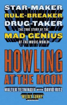 Howling at the Moon: The Odyssey of a Monstrous Music Mogul in an Age of Excess