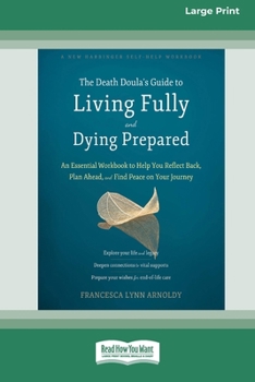 Paperback The Death Doula's Guide to Living Fully and Dying Prepared: An Essential Workbook to Help You Reflect Back, Plan Ahead, and Find Peace on Your Journey Book