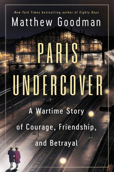 Hardcover Paris Undercover: A Wartime Story of Courage, Friendship, and Betrayal Book