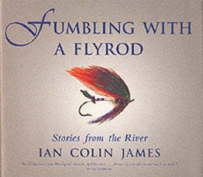 Hardcover Fumbling with a Flyrod : Stories of the River Book