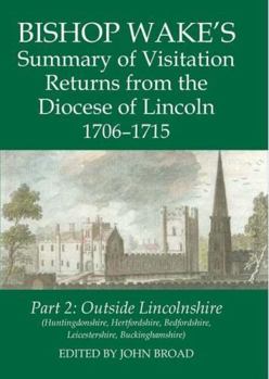 Bishop Wake's Summary of Visitation Returns from the Diocese of Lincoln 1706-15, Part 2: Huntingdonshire, Hertfordshire (Part), Bedfordshire, Leicestershire, Buckinghamshire