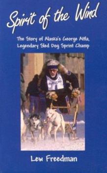 Paperback Spirit of the Wind: The Story of Alaska's George Attla, Legendary Sled Dog Sprint Champ Book