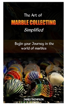 Paperback The Art of Marble Collecting Simplified: Begin your Journey in the world of marbles Book