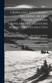 Hardcover Grønland, Illustreret Skildring Af Den Danske Literære Grønlandsekspeditions Rejser I Melvillebugten: Og Opold Blandt Jordens Nordligst Boende Mennesk [Danish] Book