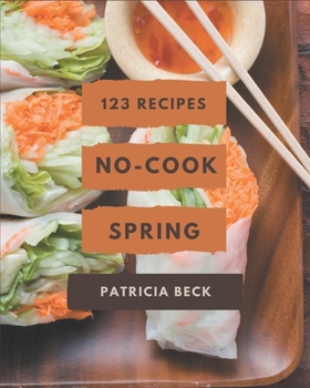 Paperback 123 No-Cook Spring Recipes: Unlocking Appetizing Recipes in The Best No-Cook Spring Cookbook! Book