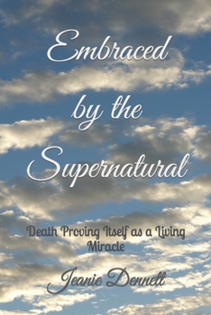 Paperback Embraced by the Supernatural: Death Proving Itself as a Living Miracle Book
