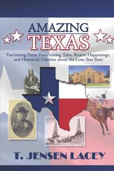 Amazing Texas: Fascinating Facts, Entertaining Tales, Bizarre Happenings, and Historical Oddities About the Lonestar State - Book  of the Amazing America