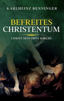 Hardcover Befreites Christentum: Christ sein ohne Kirche [German] Book