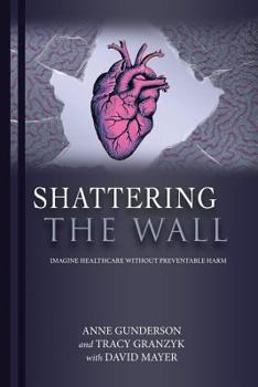 Paperback Shattering the Wall: Imagine Health Care without Preventable Harm Book