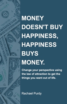 Paperback Money doesn't buy happiness, happiness buys money.: Change your perspective using the law of attraction to get the things you want out of life. Book