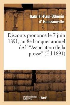 Paperback Discours Prononcé Le 7 Juin 1891, Au 8e Banquet Annuel de l''Association de la Presse: Départementale' [French] Book