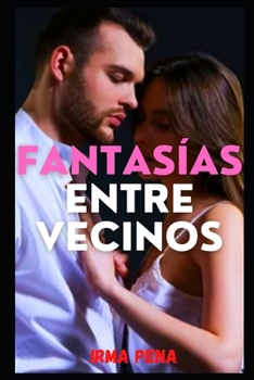 Fantas?as entre vecinos: confesiones ?ntimas, relatos er?ticos, sexo para adultos, amor, citas, pasi?n, sensualidad