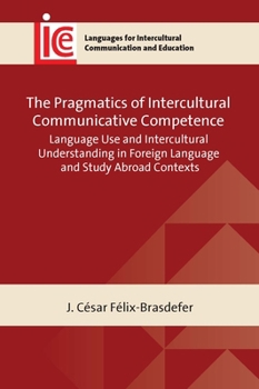 Paperback The Pragmatics of Intercultural Communicative Competence: Language Use and Intercultural Understanding in Foreign Language and Study Abroad Contexts Book