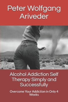 Paperback Alcohol Addiction Self Therapy Simply and Successfully: Overcome Your Addiction in Only 4 Weeks Book