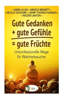 Paperback Gute Gedanken + gute Gefuehle = gute Fruechte: Unkonfessionelle Wege für Wahrheitssucher [German] Book