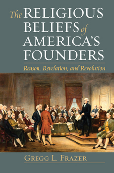 The Religious Beliefs of America's Founders: Reason, Revelation, Revolution