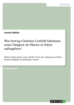 Paperback Was bewog Christian Gotthilf Salzmann, seine Tätigkeit als Pfarrer in Erfurt aufzugeben?: Welche Rolle spielte seine Schrift "Ueber die wirksamsten Mi [German] Book