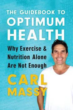 Paperback The Guidebook to Optimum Health: Why Exercise and Nutrition Alone Are Not Enough Book