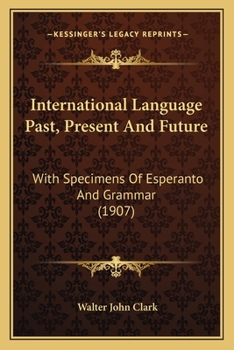 Paperback International Language Past, Present And Future: With Specimens Of Esperanto And Grammar (1907) Book
