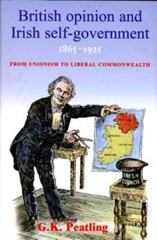 British Opinion and Irish Self-Government, 1865-1925: From Unionism to Liberal Commonwealth