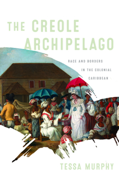 Paperback The Creole Archipelago: Race and Borders in the Colonial Caribbean Book