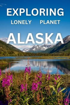 Paperback Exploring lonely planet alaska: A comprehensive travel guide to the last frontier Book