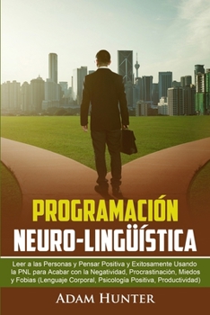 Paperback Programación Neuro-Lingüística: Leer a las Personas y Pensar Positiva y Exitosamente Usando la PNL para Acabar con la Negatividad, Procrastinación, Mi Book