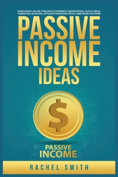 Paperback Passive Income Ideas: Make Money Online through E-Commerce, Dropshipping, Social Media Marketing, Blogging, Affiliate Marketing, Retail Arbi Book