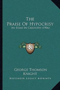Paperback The Praise Of Hypocrisy: An Essay In Casuistry (1906) Book