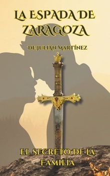 La Espada de Zaragoza: El Secreto de la Familia (Spanish Edition)