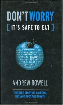 Hardcover Don't Worry, It's Safe to Eat: The True Story of GM Food, BSE, and Foot and Mouth Book