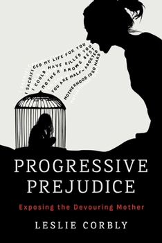 Paperback Progressive Prejudice: Exposing the Devouring Mother Book