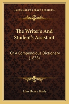 The Writer's And Student's Assistant: Or, A Compendious Dictionary, Rendering The More Common Words And Phrases In The English Language Into The More Elegant Or Scholastic